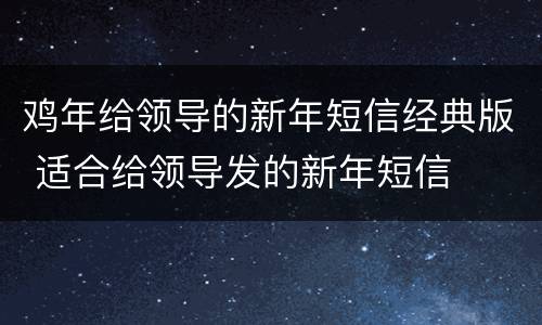 鸡年给领导的新年短信经典版 适合给领导发的新年短信