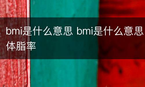 bmi是什么意思 bmi是什么意思体脂率