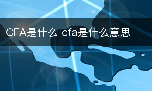CFA是什么 cfa是什么意思