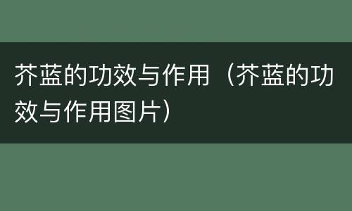 芥蓝的功效与作用（芥蓝的功效与作用图片）
