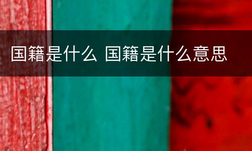 国籍是什么 国籍是什么意思