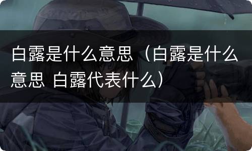 白露是什么意思（白露是什么意思 白露代表什么）