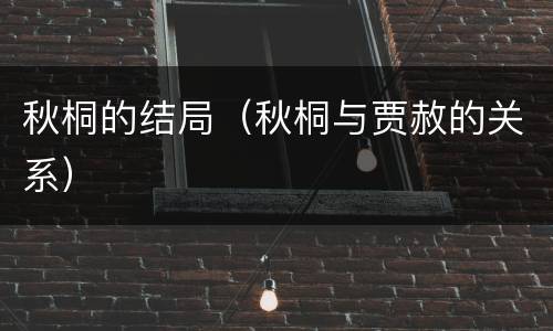 秋桐的结局（秋桐与贾赦的关系）