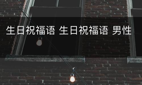 生日祝福语 生日祝福语 男性