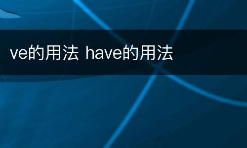 ve的用法 have的用法