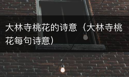 大林寺桃花的诗意（大林寺桃花每句诗意）