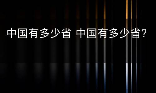中国有多少省 中国有多少省?