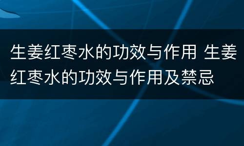 生姜红枣水的功效与作用 生姜红枣水的功效与作用及禁忌