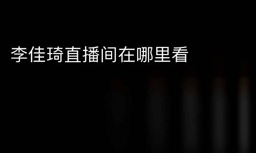 李佳琦直播间在哪里看