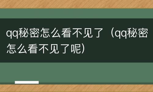 qq秘密怎么看不见了（qq秘密怎么看不见了呢）