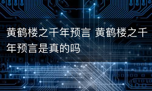 黄鹤楼之千年预言 黄鹤楼之千年预言是真的吗
