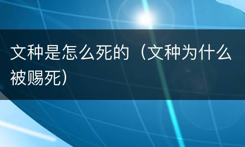 文种是怎么死的（文种为什么被赐死）