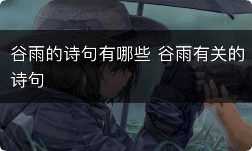 谷雨的诗句有哪些 谷雨有关的诗句