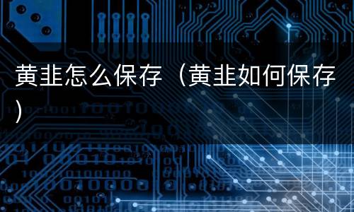 黄韭怎么保存（黄韭如何保存）