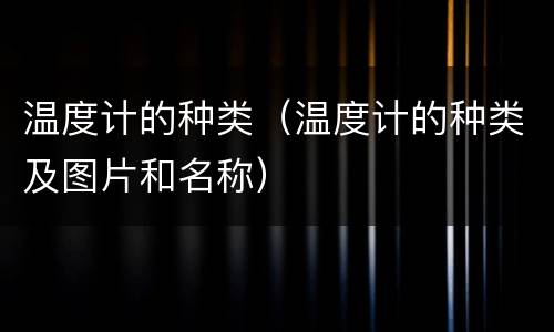 温度计的种类（温度计的种类及图片和名称）