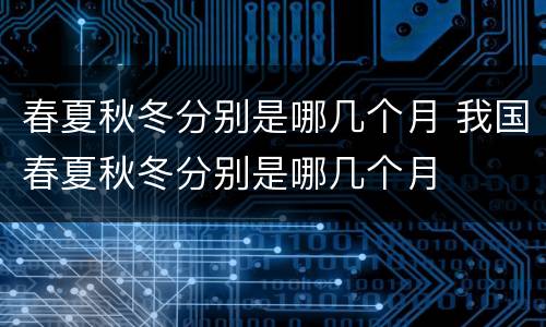 春夏秋冬分别是哪几个月 我国春夏秋冬分别是哪几个月