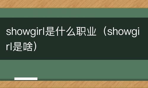 showgirl是什么职业（showgirl是啥）