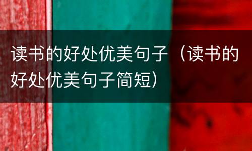 读书的好处优美句子（读书的好处优美句子简短）
