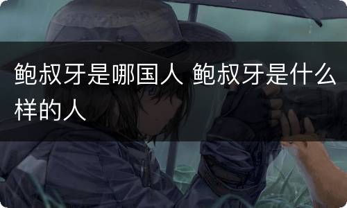 鲍叔牙是哪国人 鲍叔牙是什么样的人