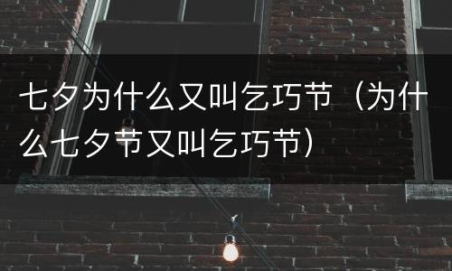 七夕为什么又叫乞巧节（为什么七夕节又叫乞巧节）