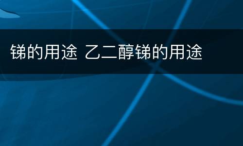 锑的用途 乙二醇锑的用途