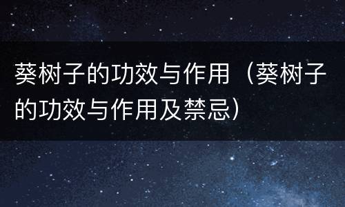 葵树子的功效与作用（葵树子的功效与作用及禁忌）