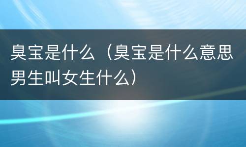 臭宝是什么（臭宝是什么意思男生叫女生什么）