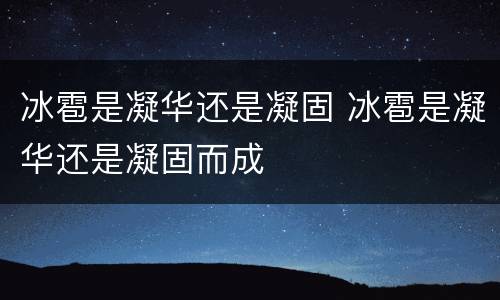冰雹是凝华还是凝固 冰雹是凝华还是凝固而成