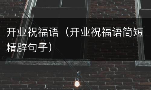 开业祝福语（开业祝福语简短精辟句子）