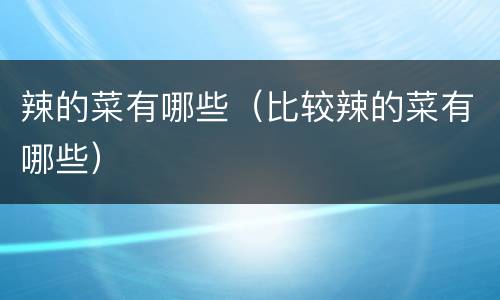 辣的菜有哪些（比较辣的菜有哪些）