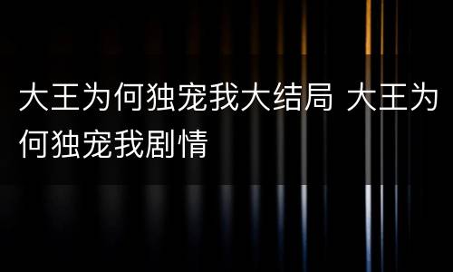 大王为何独宠我大结局 大王为何独宠我剧情
