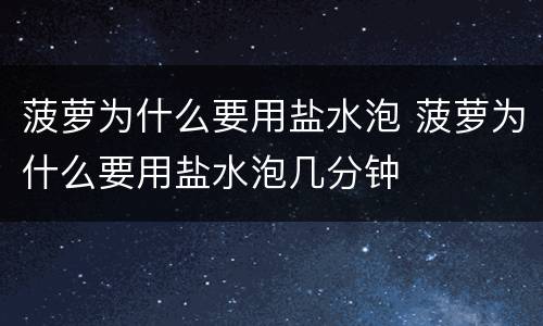 菠萝为什么要用盐水泡 菠萝为什么要用盐水泡几分钟