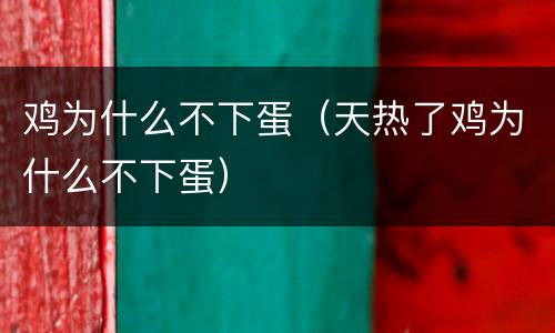 鸡为什么不下蛋（天热了鸡为什么不下蛋）