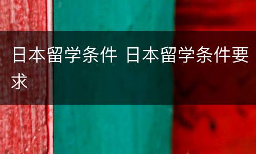 日本留学条件 日本留学条件要求