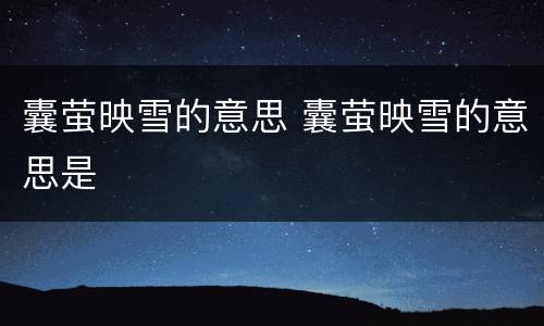 囊萤映雪的意思 囊萤映雪的意思是