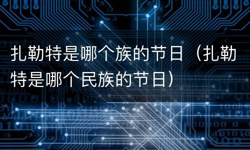 扎勒特是哪个族的节日（扎勒特是哪个民族的节日）