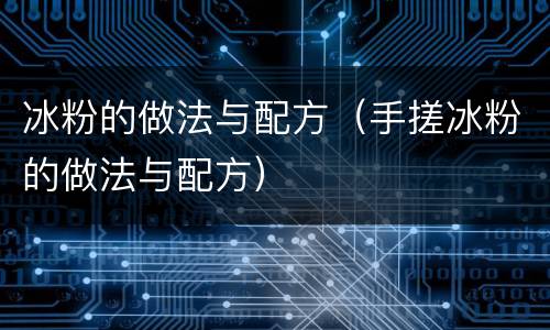 冰粉的做法与配方（手搓冰粉的做法与配方）