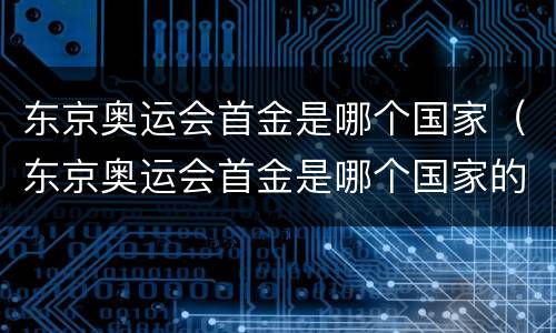 东京奥运会首金是哪个国家（东京奥运会首金是哪个国家的）