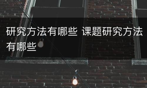 研究方法有哪些 课题研究方法有哪些