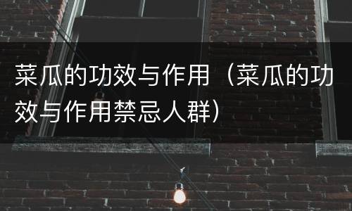 菜瓜的功效与作用（菜瓜的功效与作用禁忌人群）