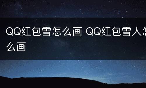 QQ红包雪怎么画 QQ红包雪人怎么画