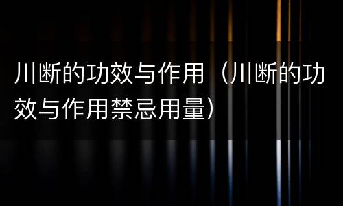 川断的功效与作用（川断的功效与作用禁忌用量）