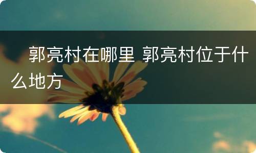 ​郭亮村在哪里 郭亮村位于什么地方