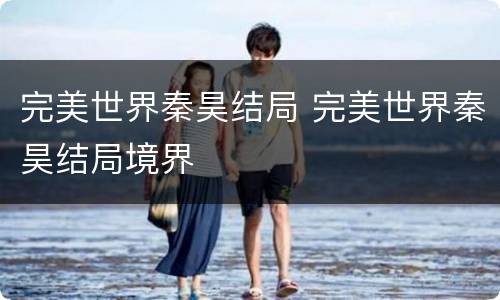 完美世界秦昊结局 完美世界秦昊结局境界