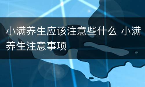 小满养生应该注意些什么 小满养生注意事项