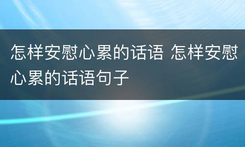 怎样安慰心累的话语 怎样安慰心累的话语句子