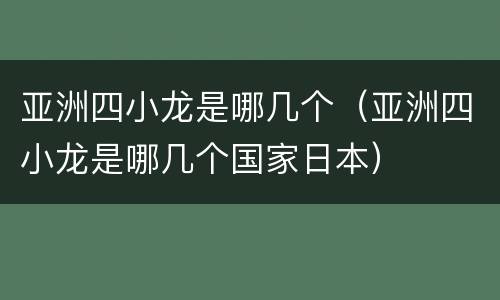 亚洲四小龙是哪几个（亚洲四小龙是哪几个国家日本）