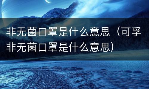 非无菌口罩是什么意思（可孚非无菌口罩是什么意思）