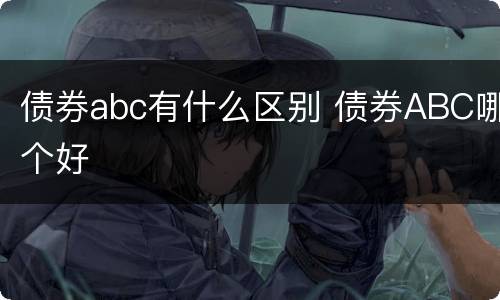 债券abc有什么区别 债券ABC哪个好