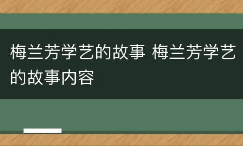 梅兰芳学艺的故事 梅兰芳学艺的故事内容